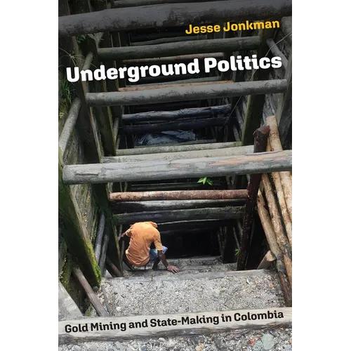 Underground Politics: Gold Mining and State-Making in Colombia - Paperback