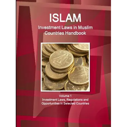 Investment Laws in Muslim Countries Handbook Volume 1 Investment Laws, Regulations and Opportunities in Selected Countries - Paperback