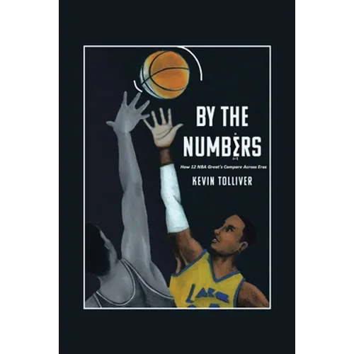By The Numbers: How 12 NBA Greats Compare Across Eras - Paperback