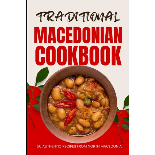 Traditional Macedonian Cookbook: 50 Authentic Recipes from Macedonia - Paperback