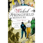 Wicked Springfield, Missouri: The Seamy Side of the Queen City - Hardcover
