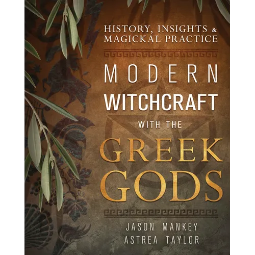 Modern Witchcraft with the Greek Gods: History, Insights & Magickal Practice - Paperback