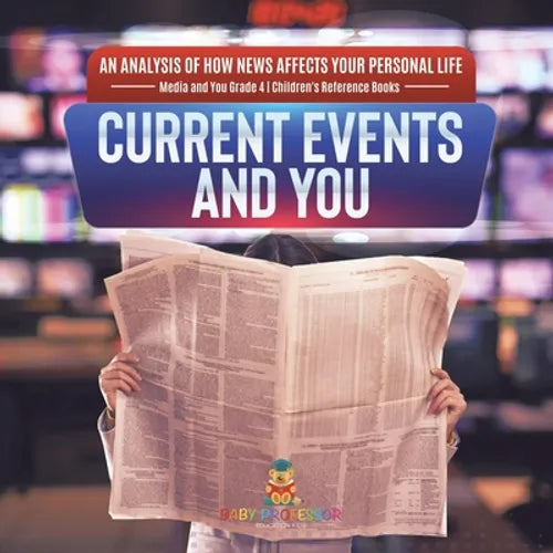 Current Events and You An Analysis of How News Affects Your Personal Life Media and You Grade 4 Children's Reference Books - Paperback