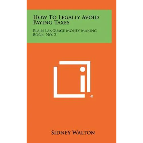How to Legally Avoid Paying Taxes: Plain Language Money Making Book, No. 2 - Hardcover