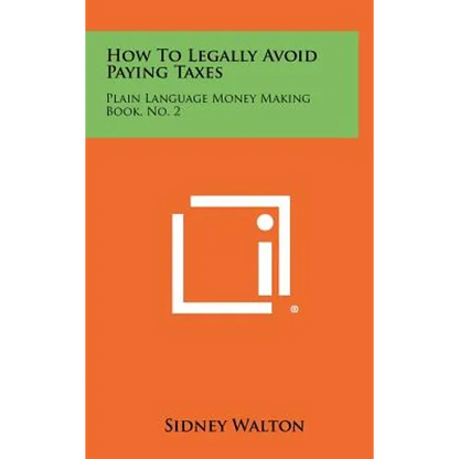 How to Legally Avoid Paying Taxes: Plain Language Money Making Book, No. 2 - Hardcover
