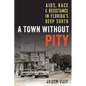 A Town without Pity: AIDS, Race, and Resistance in Florida's Deep South - Paperback
