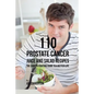 110 Prostate Cancer Juice and Salad Recipes: The Cancer-Fighting Guide to a Better Life - Paperback