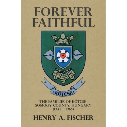 Forever Faithful: The Families of Kötcse Somogy County, Hungary (1745 - 1965) - Paperback