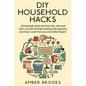 DIY Household Hacks: Astonishingly simple but clever tips, tricks and shortcuts that will make cleaning and organizing your house easier th - Paperback