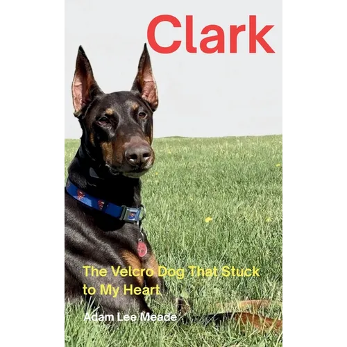 Clark: The Velcro Dog That Stuck to My Heart - Hardcover
