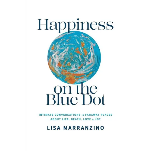 Happiness on the Blue Dot: Intimate Conversations in Faraway Places about Life, Death, Love, and Joy - Paperback