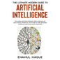 The Ultimate Modern Guide to Artificial Intelligence: Including Machine Learning, Deep Learning, IoT, Data Science, Robotics, The Future of Jobs, Requ - Paperback