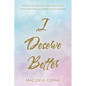 I Deserve Better: The Real and Raw Truth on Relationships, Friendships, and All Connections in Between - Paperback