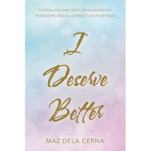 I Deserve Better: The Real and Raw Truth on Relationships, Friendships, and All Connections in Between - Paperback