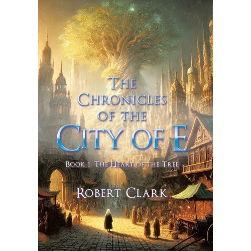 The Chronicles of the City of E: Book 1: The Heart of the Tree - Hardcover