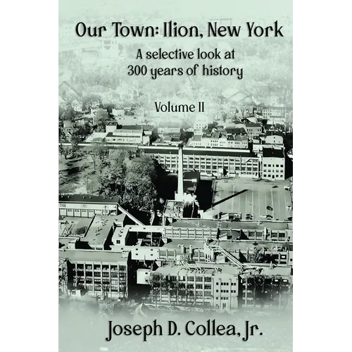 Our Town-Ilion, NY: A Selective Look at 300 Years of History Volume II - Paperback