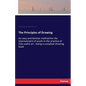 The Principles of Drawing: An easy and familiar method for the improvement of youth in the practice of that useful art - being a compleat drawing book - Paperback