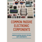 Common Passive Electronic Components: Understanding Passive Devices And Components: How To Find Purpose And Construction Of Electronic Components - Paperback