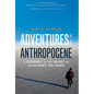 Adventures in the Anthropocene: A Journey to the Heart of the Planet We Made - Hardcover