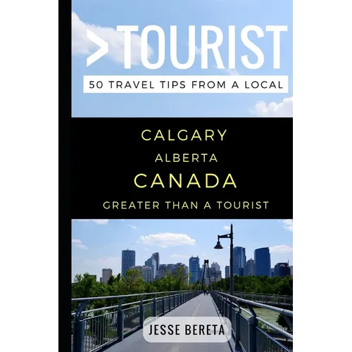Greater Than a Tourist - Calgary Alberta Canada: 50 Travel Tips from a Local - Paperback