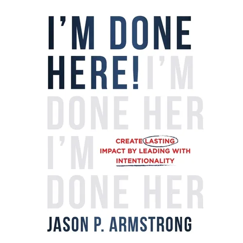 I'm Done Here!: Create Lasting Impact by Leading With Intentionality - Hardcover