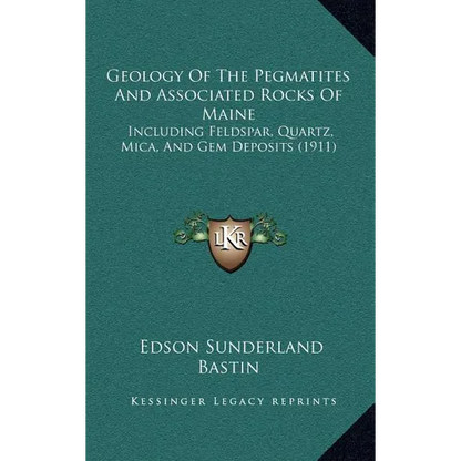Geology Of The Pegmatites And Associated Rocks Of Maine: Including Feldspar, Quartz, Mica, And Gem Deposits (1911) - Hardcover