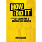 How I Did It: A Fitness Nerd's Guide to Losing Fat and Gaining Lean Muscle - Hardcover