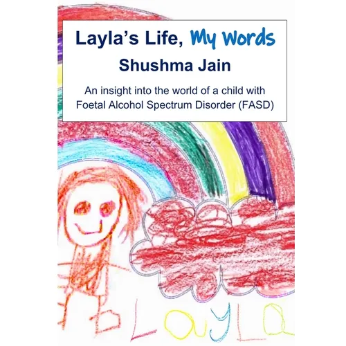 Layla's Life, My Words: An insight into the world of a child with Foetal Alcohol Spectrum Disorder (FASD) - Paperback