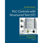PLC Controls with Structured Text (ST), V4: IEC 61131-3 and best practice ST programming - Paperback