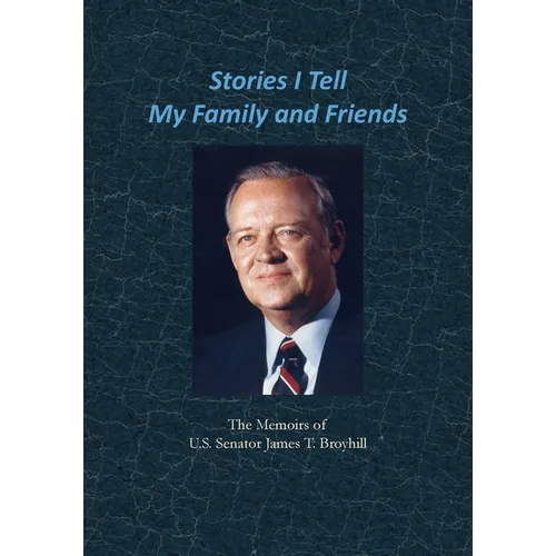 Stories I Tell My Family and Friends: The Memoirs of U.S. Senator James T. Broyhill - Paperback
