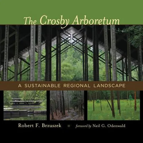 The Crosby Arboretum: A Sustainable Regional Landscape - Hardcover