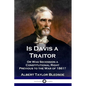 Is Davis a Traitor: ...Or Was the Secession of the Confederate States a Constitutional Right Previous to the Civil War of 1861? - Paperback