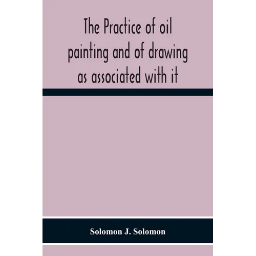 The Practice Of Oil Painting And Of Drawing As Associated With It - Paperback