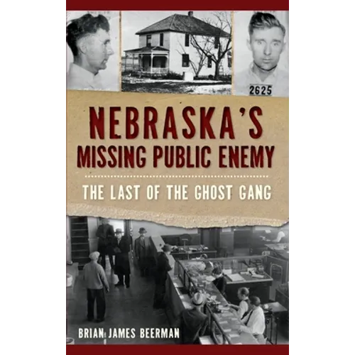 Nebraska's Missing Public Enemy: The Last of the Ghost Gang - Hardcover
