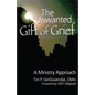 The Unwanted Gift of Grief: A Ministry Approach - Paperback