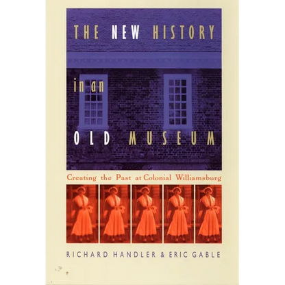 The New History in an Old Museum: Creating the Past at Colonial Williamsburg - Paperback