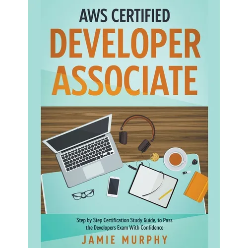 AWS Certified Developer Associate Step by Step Certification Study Guide, to Pass the Developers Exam With Confidence - Paperback