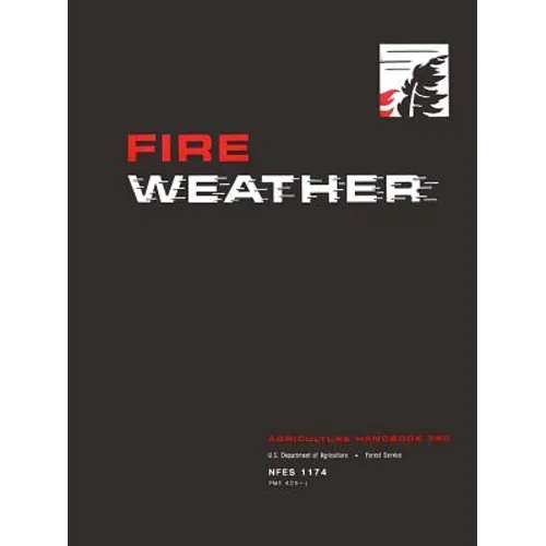 Fire Weather: A Guide for Application of Meteorological Information to Forest Fire Control Operations - Agriculture Handbook 360 - Paperback