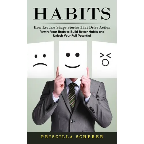 Habits: How Leaders Shape Stories That Drive Action (Rewire Your Brain to Build Better Habits and Unlock Your Full Potential) - Paperback