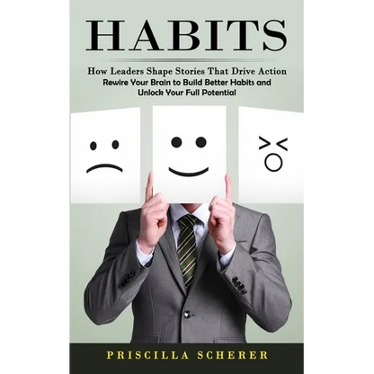 Habits: How Leaders Shape Stories That Drive Action (Rewire Your Brain to Build Better Habits and Unlock Your Full Potential) - Paperback