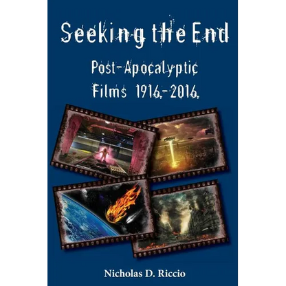 Seeking the End: Post-Apocalyptic Films 1916-2016 - Paperback
