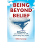 Being Beyond Belief: 30 Beliefs you will have to kill before they KILL YOU - Paperback