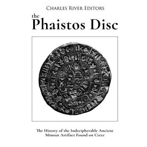 The Phaistos Disc: The History of the Indecipherable Ancient Minoan Artifact Found on Crete - Paperback