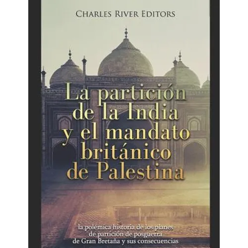 La partición de la India y el mandato británico de Palestina: la polémica historia de los planes de partición de posguerra de Gran Bretaña y sus conse - Paperback