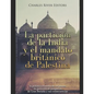 La partición de la India y el mandato británico de Palestina: la polémica historia de los planes de partición de posguerra de Gran Bretaña y sus conse - Paperback