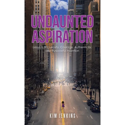 Undaunted Aspiration: Lessons of Curiosity, Courage, Authenticity, and Purposeful Intention - Hardcover