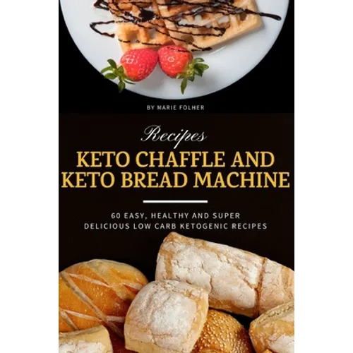 Keto Chaffle and Keto Bread Machine Recipes: 60 Easy, Healthy and Super Delicious Low-Carb Ketogenic Recipes - Paperback