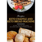 Keto Chaffle and Keto Bread Machine Recipes: 60 Easy, Healthy and Super Delicious Low-Carb Ketogenic Recipes - Paperback