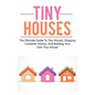 Tiny Houses: The ultimate guide to tiny houses, shipping container homes, and building your own tiny house! - Hardcover
