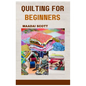 Quilting for Beginners: A Beginner's Guide to Mastering the Art of Quilting - Paperback
